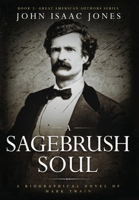 A Sagebrush Soul: A Biographical Novel of Mark Twain by Jones, John Isaac