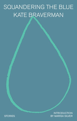 Squandering the Blue: Stories by Braverman, Kate
