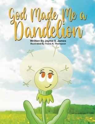 God Made Me a Dandelion by James, Jayme S.