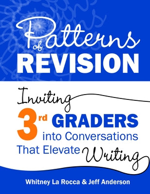 Patterns of Revision, Grade 3: Inviting 3rd Graders Into Conversations That Elevate Writing by La Rocca, Whitney