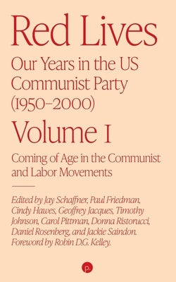 Red Lives: Our Years in the U.S. Communist Party (1950-2000), Vol. 1: Coming of Age in the Communist and Labor Movements by Friedman, Paul