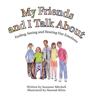 My Friends and I Talk About: Feeling, Seeing and Hearing Our Emotions by Mitchell, Suzanne