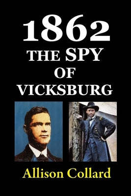 1862-The Spy of Vicksburg by Collard, Allison