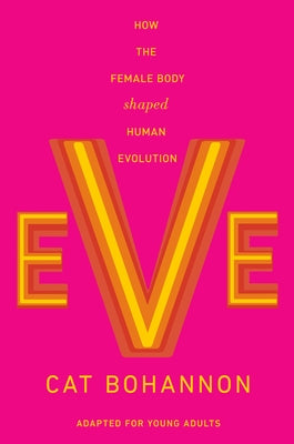 Eve (Adapted for Young Adults): How the Female Body Shaped Human Evolution by Bohannon, Cat