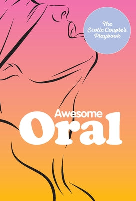 Awesome Oral: The Erotic Couple's Playbook by The Editors of Quiver Books