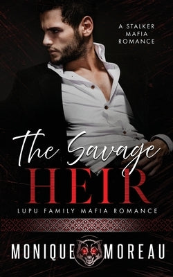 The Savage Heir: A Stalker Mafia Romance by Moreau, Monique