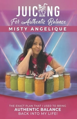 Juicing for Authentic Balance by Angelique, Misty