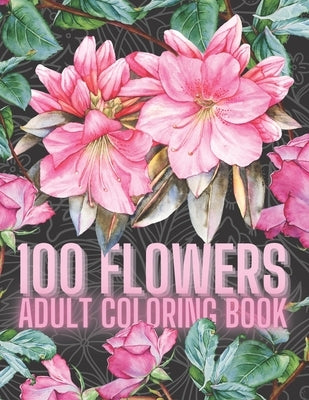 100 Flowers Adult Coloring Book: An Adult Coloring Book with Fun, and Relaxing Coloring Pages, A variety of Eye Relaxing Flowers, 100 Inspirational Fl by Glass, Golden