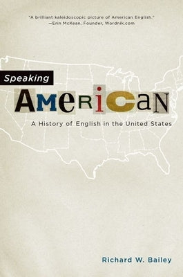 Speaking American: A History of English in the United States by Bailey, Richard W.
