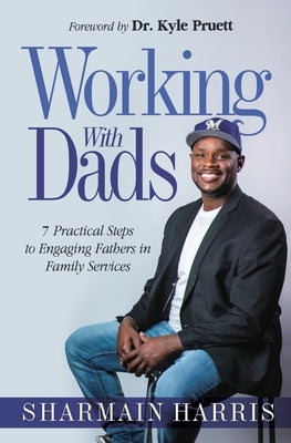 Working With Dads: 7 Practical Steps to Engaging Fathers in Family Services by Harris, Sharmain