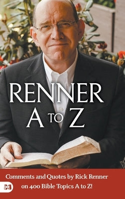 Renner A to Z: Comments and Quotes by Rick Renner on 400 Bible Topics A to Z! by Renner, Rick