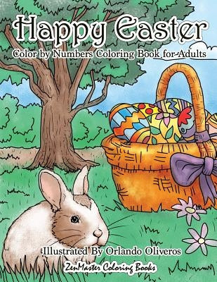 Happy Easter Color By Numbers Coloring Book for Adults: An Adult Color By Numbers Coloring Book of Easter with Spring Scenes, Easter Eggs, Cute Bunnie by Zenmaster Coloring Books