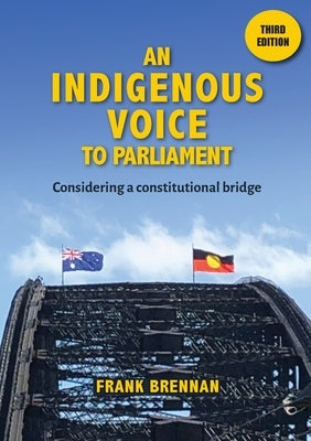 An Indigenous Voice to Parliament: Considering a Constitutional Bridge - Third Edition by Brennan, Frank