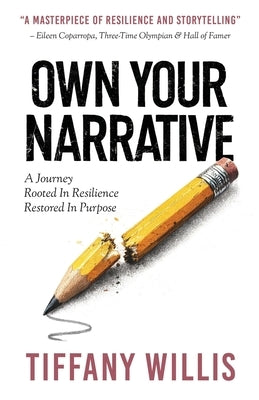 Own Your Narrative: A Journey Rooted In Resilience, Restored In Purpose by Willis, Tiffany