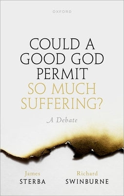 Could a Good God Permit So Much Suffering?: A Debate by Sterba, James