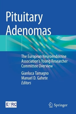 Pituitary Adenomas: The European Neuroendocrine Association's Young Researcher Committee Overview by Tamagno, Gianluca