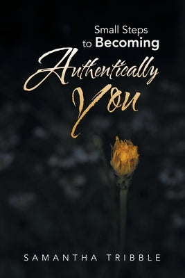 Small Steps to Becoming Authentically You by Tribble, Samantha