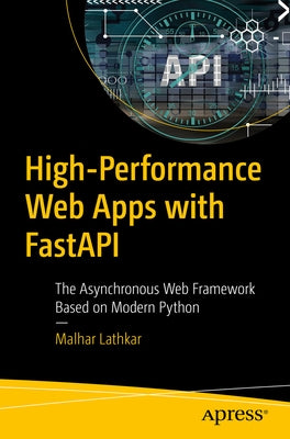 High-Performance Web Apps with Fastapi: The Asynchronous Web Framework Based on Modern Python by Lathkar, Malhar