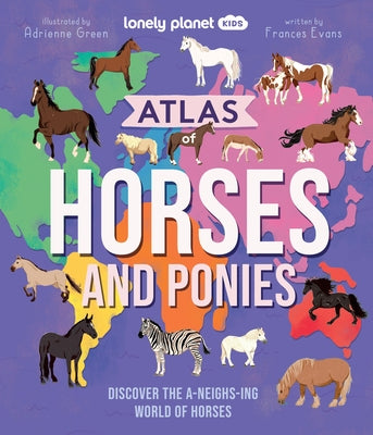 Lonely Planet Kids Atlas of Horses and Ponies: Discover the A-Neigh-Zing World of Horses by Planet, Lonely