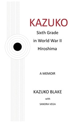 Kazuko: Sixth Grade in World War II Hiroshima by Blake, Kazuko