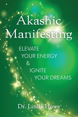 Akashic Manifesting: Elevate Your Energy & Ignite Your Dreams by Howe, Linda