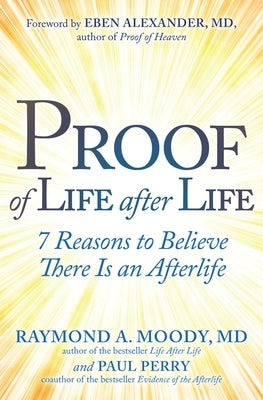 Proof of Life After Life: 7 Reasons to Believe There Is an Afterlife by Moody, Raymond