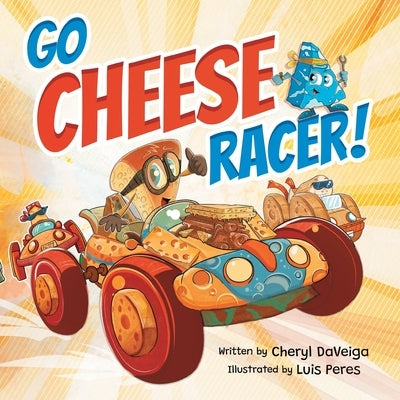 Go Cheese Racer: A Humorous Race Car Adventure for Boys and Girls Ages 4-8 by Daveiga, Cheryl