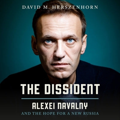 The Dissident: Alexey Navalny: Profile of a Political Prisoner by Herszenhorn, David