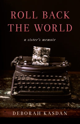 Roll Back the World: A Sister's Memoir by Kasdan, Deborah