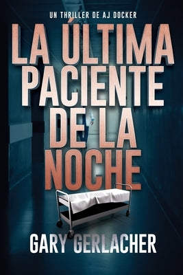 La ?ltima Paciente De La Noche: Un thriller m?dico de AJ Docker by Gerlacher, Gary