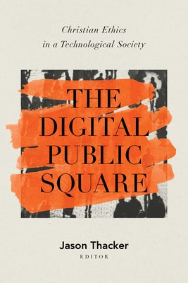 The Digital Public Square: Christian Ethics in a Technological Society by Thacker, Jason