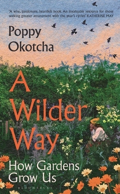 A Wilder Way: How Gardens Grow Us by Okotcha, Poppy