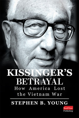 Kissinger's Betrayal: How America Lost the Vietnam War by Young, Stephen B.