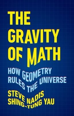 The Gravity of Math: How Geometry Rules the Universe by Nadis, Steve