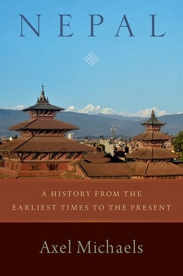 Nepal: A History from the Earliest Times to the Present by Michaels, Axel
