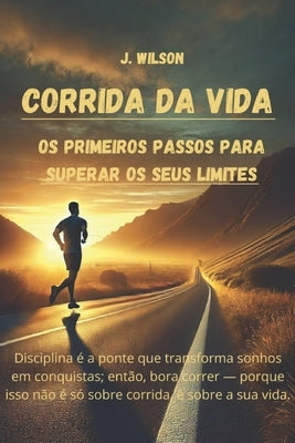 Corrida da Vida: Os Primeiros Passos para Superar os Seus Limites. by Silveira, Jose Wilson Bernardes Da