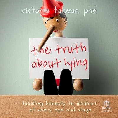 The Truth about Lying: Teaching Honesty to Children at Every Age and Stage by Talwar, Victoria