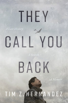 They Call You Back: A Lost History, a Search, a Memoir by Hernandez, Tim Z.
