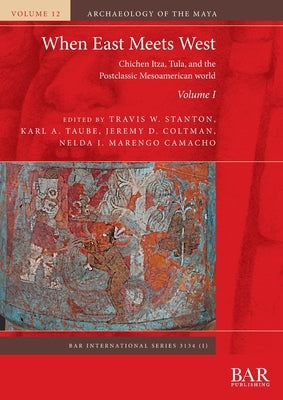 When East Meets West. Volume I: Chichen Itza, Tula, and the Postclassic Mesoamerican world by Stanton, Travis W.