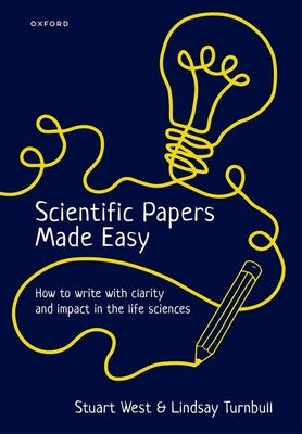 Scientific Papers Made Easy: How to Write with Clarity and Impact in the Life Sciences by West, Stuart