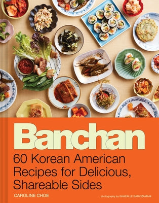 Banchan: 60 Korean American Recipes for Delicious, Shareable Sides by Choe, Caroline