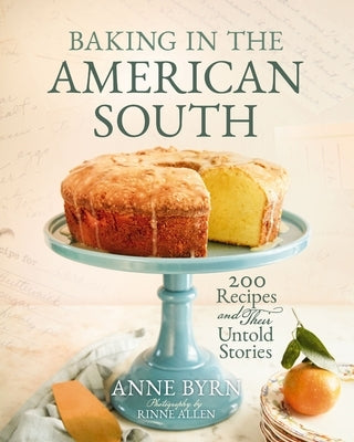 Baking in the American South: 200 Recipes and Their Untold Stories (a Definitive Guide to Southern Baking) by Byrn, Anne
