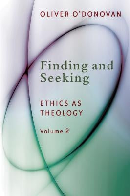 Finding and Seeking: Ethics as Theology, Vol. 2 by O'Donovan, Oliver