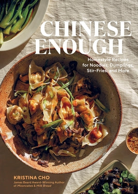 Chinese Enough: Homestyle Recipes for Noodles, Dumplings, Stir-Fries, and More by Cho, Kristina