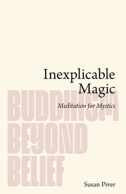 Inexplicable Magic: Meditation for Mystics by Piver, Susan