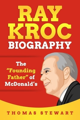 Ray Kroc Biography: The Founding Father of McDonald's by Stewart, Thomas