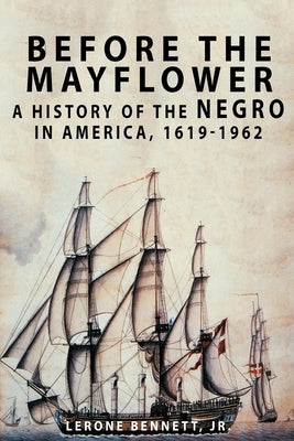 Before the Mayflower: A History of the Negro in America, 1619-1962 by Bennett, Lerone