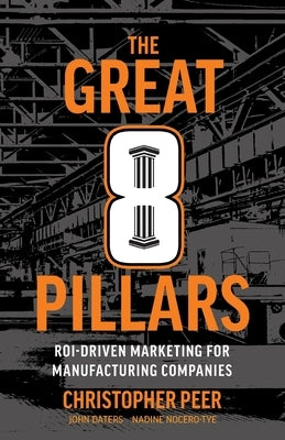 The Great 8 Pillars: ROI-Driven Marketing for Manufacturing Companies by Peer, Christopher