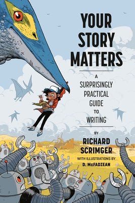Your Story Matters: A Surprisingly Practical Guide to Writing by Scrimger, Richard