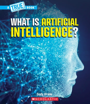 What Is Artificial Intelligence? (a True Book: Our Digital World) by Crane, Cody